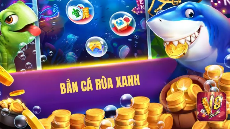 Bắn cá Rùa Xanh chỉ có tại V8club